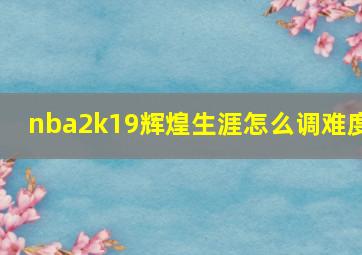 nba2k19辉煌生涯怎么调难度