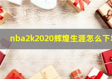 nba2k2020辉煌生涯怎么下场