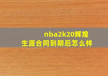 nba2k20辉煌生涯合同到期后怎么样