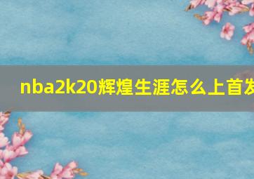 nba2k20辉煌生涯怎么上首发