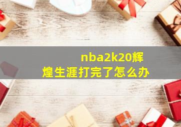 nba2k20辉煌生涯打完了怎么办