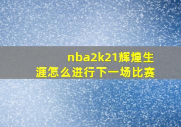 nba2k21辉煌生涯怎么进行下一场比赛