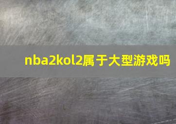 nba2kol2属于大型游戏吗