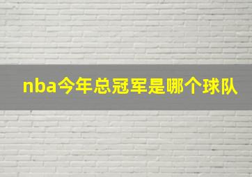 nba今年总冠军是哪个球队