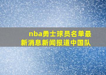 nba勇士球员名单最新消息新闻报道中国队