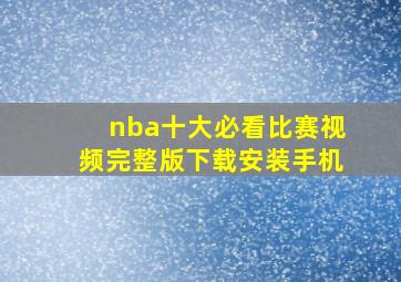 nba十大必看比赛视频完整版下载安装手机