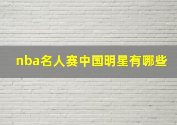 nba名人赛中国明星有哪些