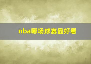 nba哪场球赛最好看