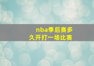 nba季后赛多久开打一场比赛