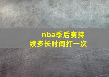 nba季后赛持续多长时间打一次