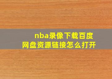 nba录像下载百度网盘资源链接怎么打开