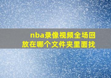 nba录像视频全场回放在哪个文件夹里面找