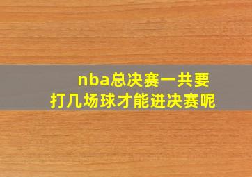 nba总决赛一共要打几场球才能进决赛呢