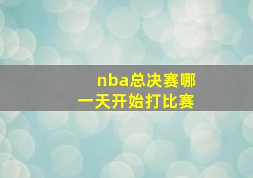 nba总决赛哪一天开始打比赛