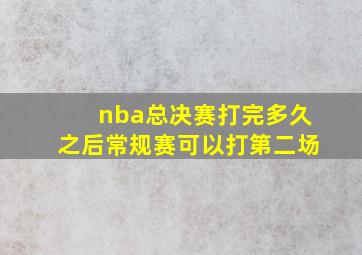 nba总决赛打完多久之后常规赛可以打第二场