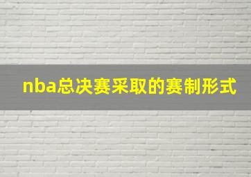 nba总决赛采取的赛制形式