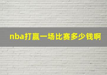 nba打赢一场比赛多少钱啊