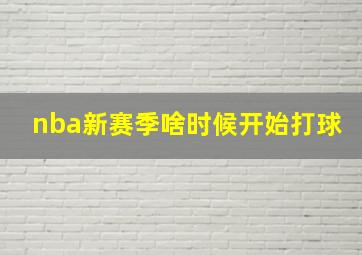 nba新赛季啥时候开始打球