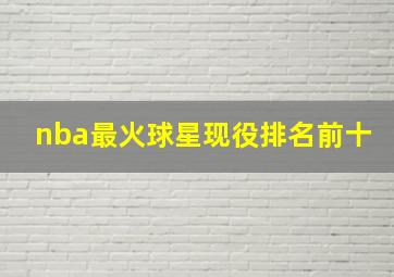 nba最火球星现役排名前十