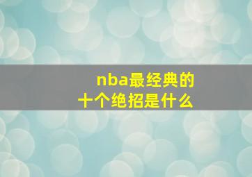 nba最经典的十个绝招是什么