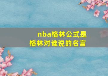 nba格林公式是格林对谁说的名言