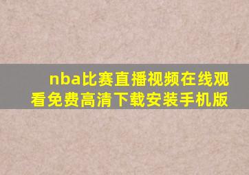 nba比赛直播视频在线观看免费高清下载安装手机版