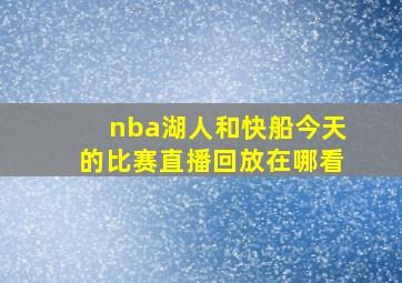 nba湖人和快船今天的比赛直播回放在哪看