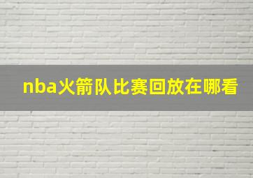 nba火箭队比赛回放在哪看