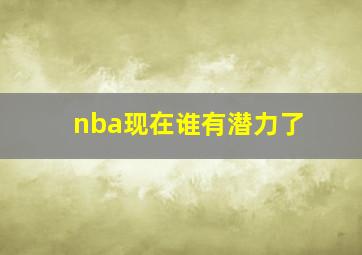 nba现在谁有潜力了