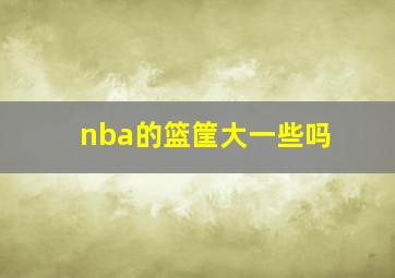 nba的篮筐大一些吗