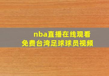 nba直播在线观看免费台湾足球球员视频