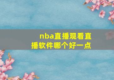 nba直播观看直播软件哪个好一点