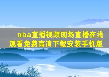 nba直播视频现场直播在线观看免费高清下载安装手机版