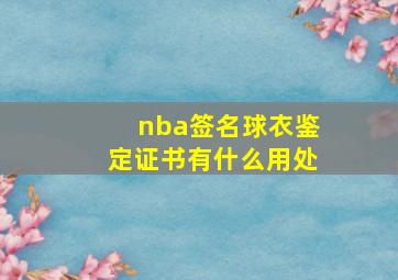 nba签名球衣鉴定证书有什么用处