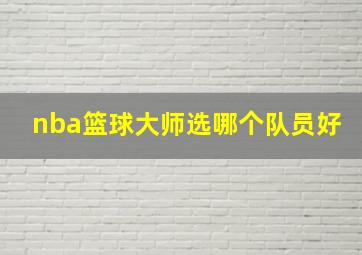 nba篮球大师选哪个队员好