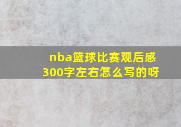 nba篮球比赛观后感300字左右怎么写的呀