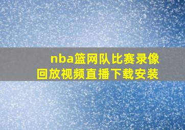 nba篮网队比赛录像回放视频直播下载安装