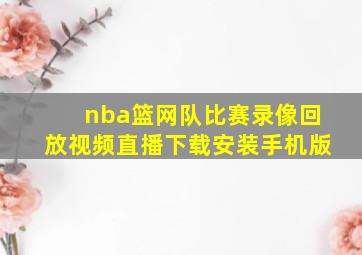 nba篮网队比赛录像回放视频直播下载安装手机版