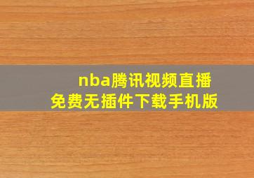 nba腾讯视频直播免费无插件下载手机版