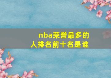 nba荣誉最多的人排名前十名是谁