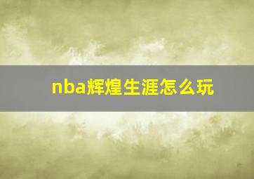 nba辉煌生涯怎么玩