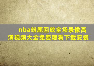 nba雄鹿回放全场录像高清视频大全免费观看下载安装