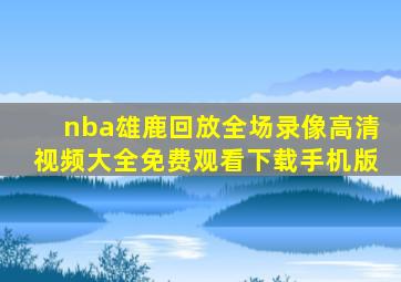 nba雄鹿回放全场录像高清视频大全免费观看下载手机版