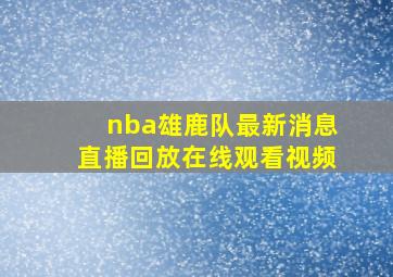 nba雄鹿队最新消息直播回放在线观看视频