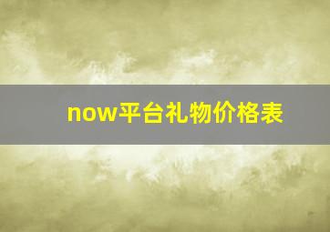 now平台礼物价格表