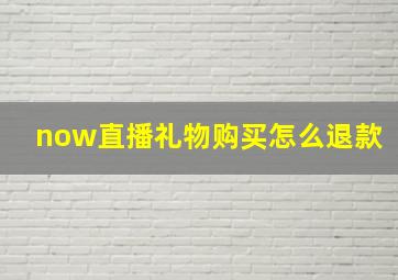 now直播礼物购买怎么退款