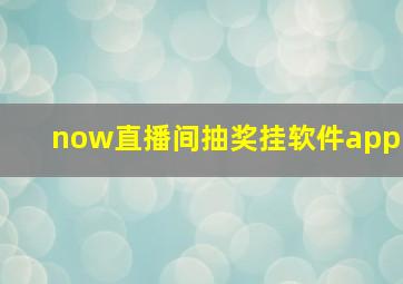 now直播间抽奖挂软件app