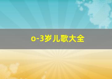 o-3岁儿歌大全