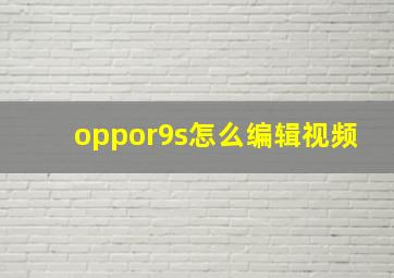 oppor9s怎么编辑视频