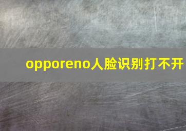 opporeno人脸识别打不开